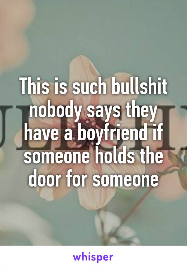 This is such bullshit nobody says they have a boyfriend if someone holds the door for someone