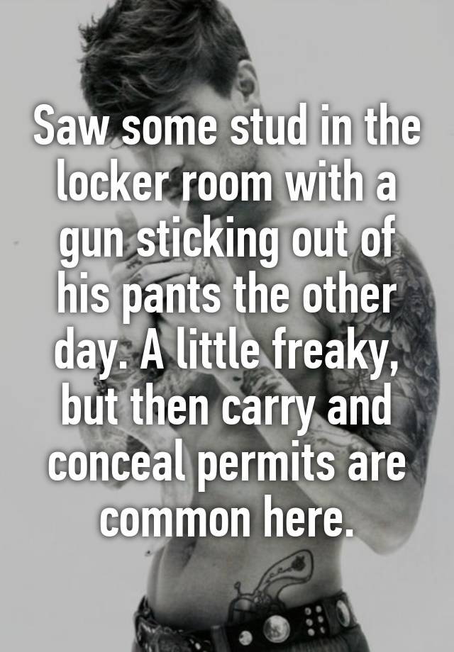 Saw some stud in the locker room with a gun sticking out of his pants the other day. A little freaky, but then carry and conceal permits are common here.