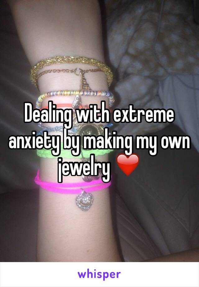 Dealing with extreme anxiety by making my own jewelry ❤️