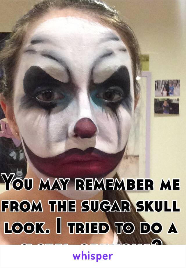 You may remember me from the sugar skull look. I tried to do a clown, opinions? 