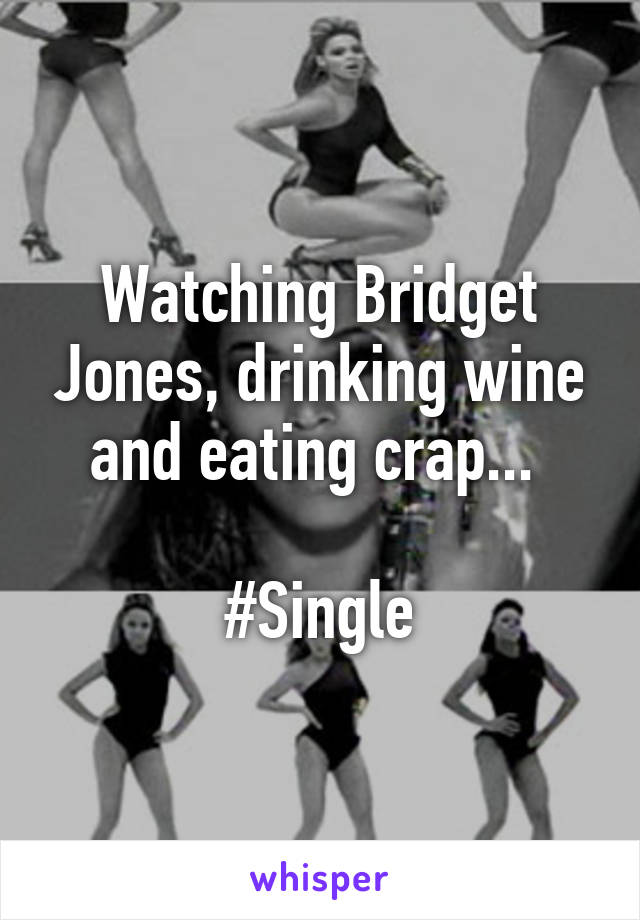 Watching Bridget Jones, drinking wine and eating crap... 

#Single