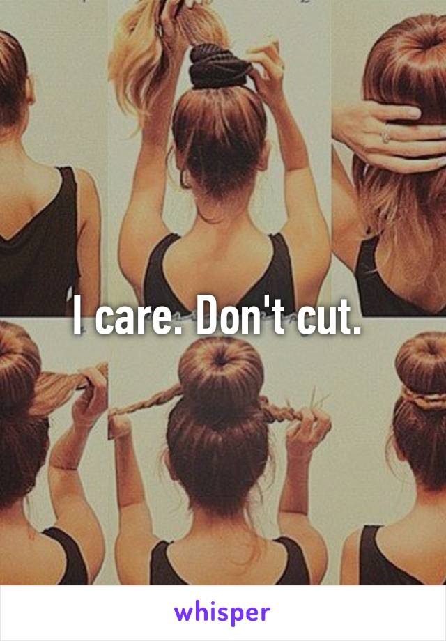 I care. Don't cut. 