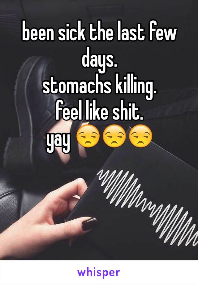 been sick the last few days. 
stomachs killing. 
feel like shit. 
yay 😒😒😒