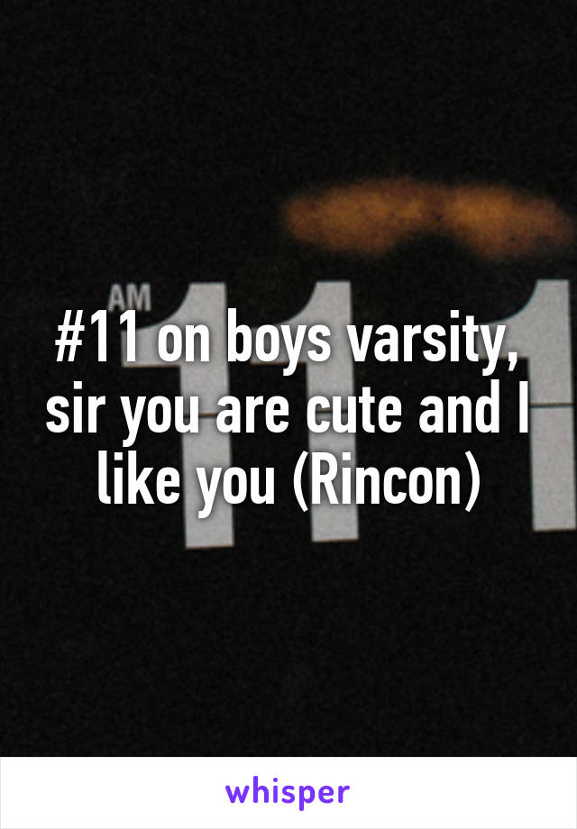 #11 on boys varsity, sir you are cute and I like you (Rincon)