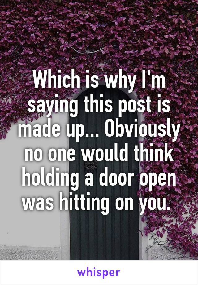 Which is why I'm saying this post is made up... Obviously no one would think holding a door open was hitting on you. 