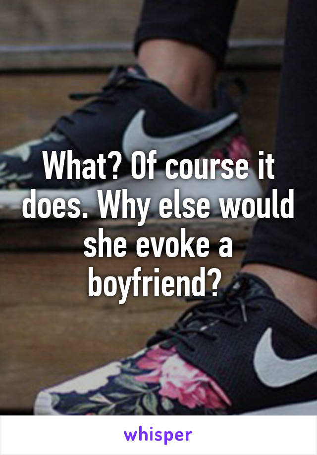 What? Of course it does. Why else would she evoke a boyfriend? 