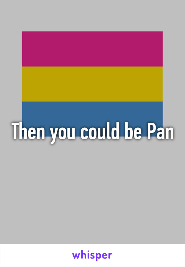 Then you could be Pan