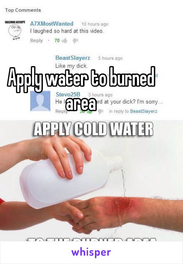 Apply water to burned area 