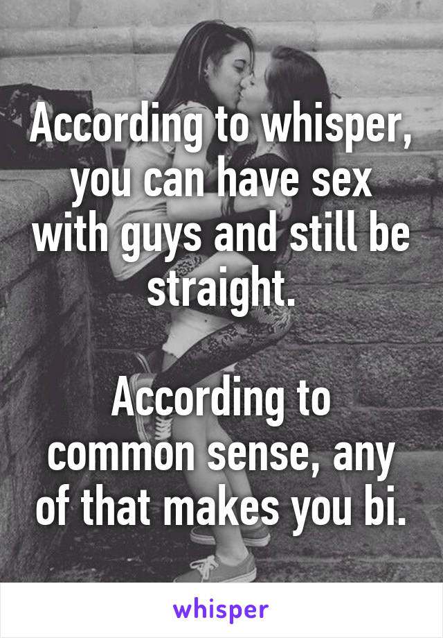 According to whisper, you can have sex with guys and still be straight.

According to common sense, any of that makes you bi.