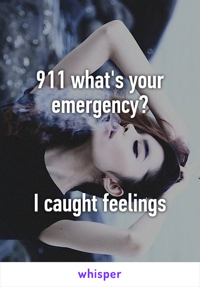 911 what's your emergency?



I caught feelings