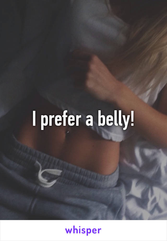 I prefer a belly!