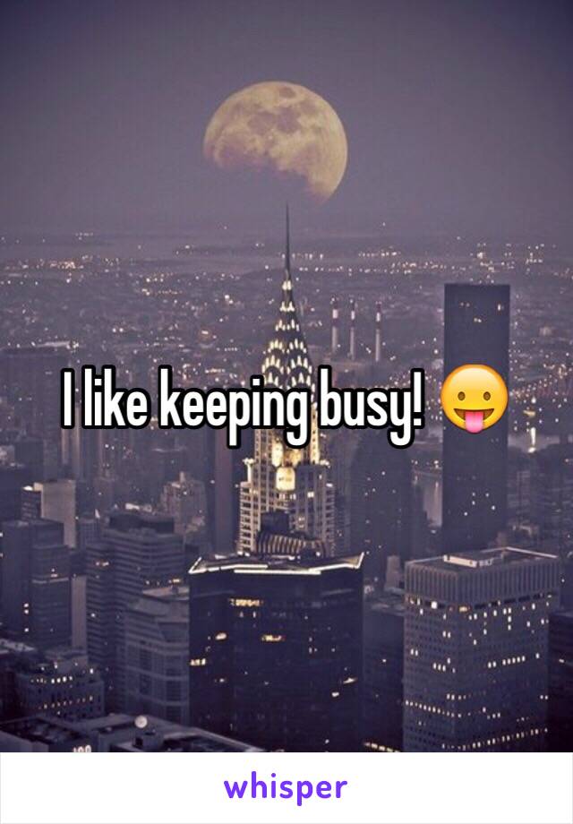 I like keeping busy! 😛
