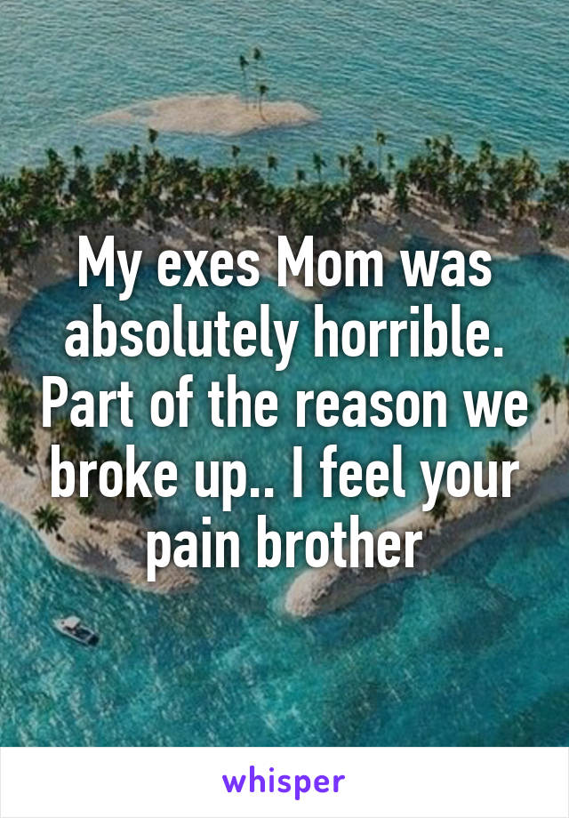 My exes Mom was absolutely horrible. Part of the reason we broke up.. I feel your pain brother