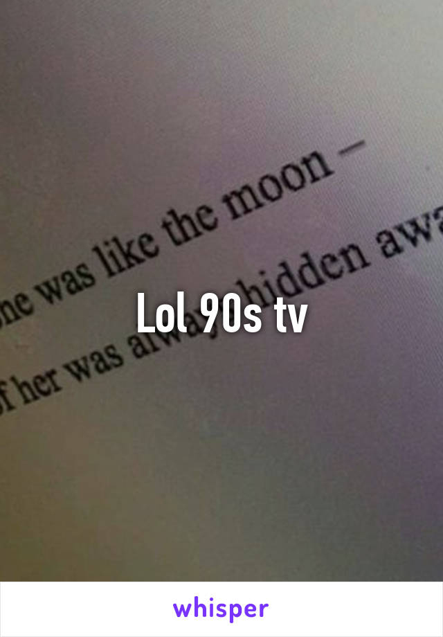 Lol 90s tv