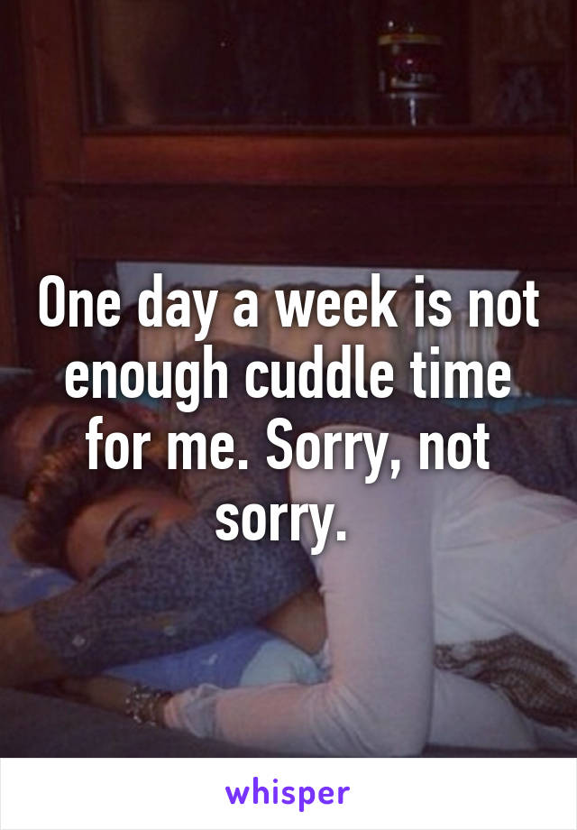 One day a week is not enough cuddle time for me. Sorry, not sorry. 