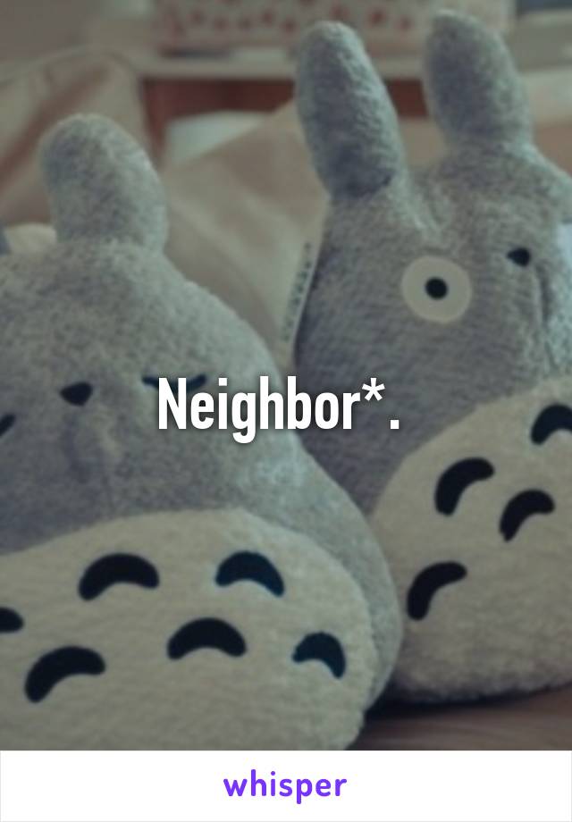 Neighbor*. 