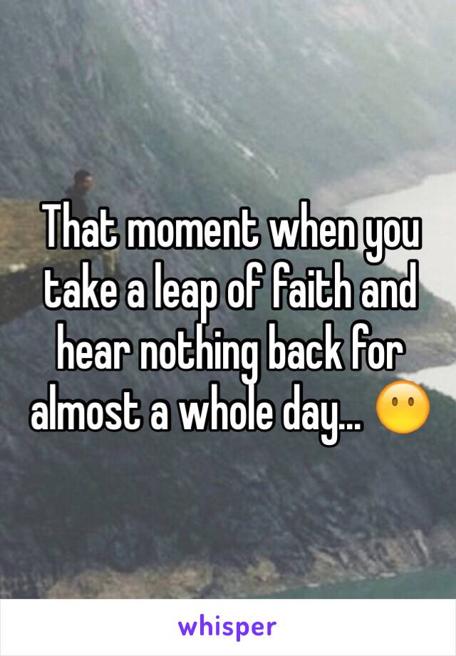 That moment when you take a leap of faith and hear nothing back for almost a whole day... 😶