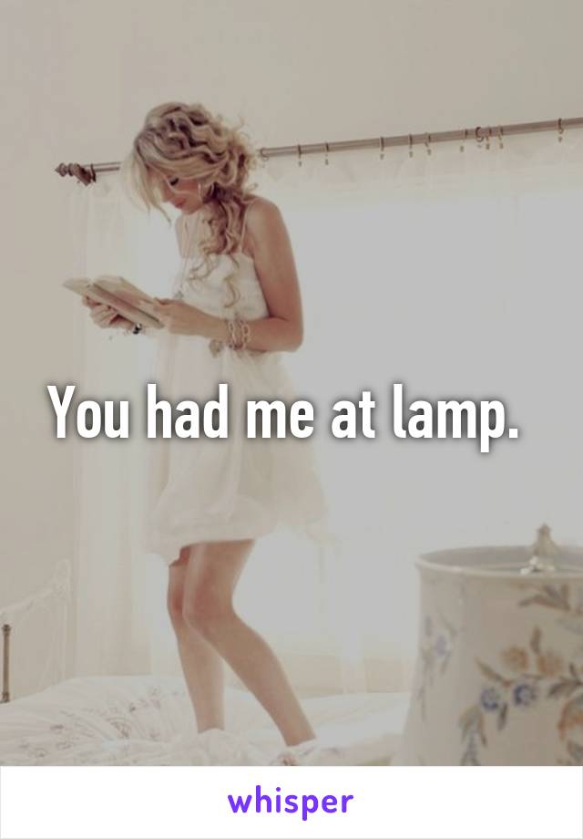 You had me at lamp. 