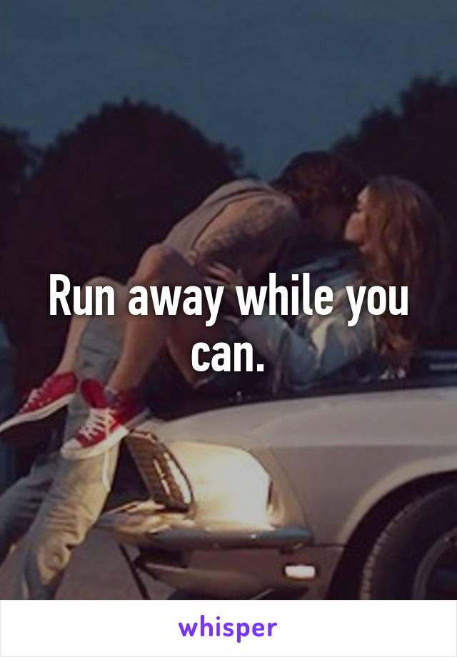 Run away while you can.