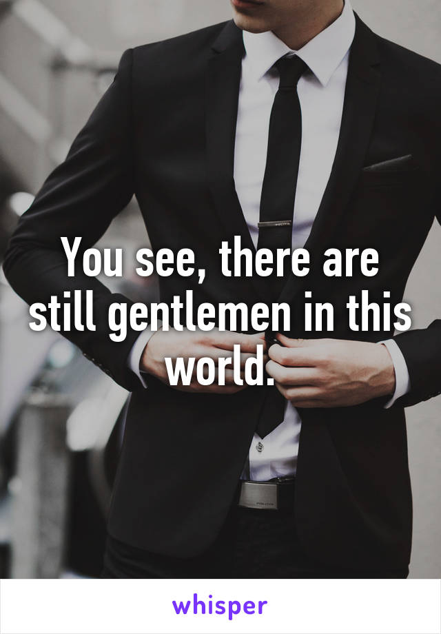 You see, there are still gentlemen in this world.