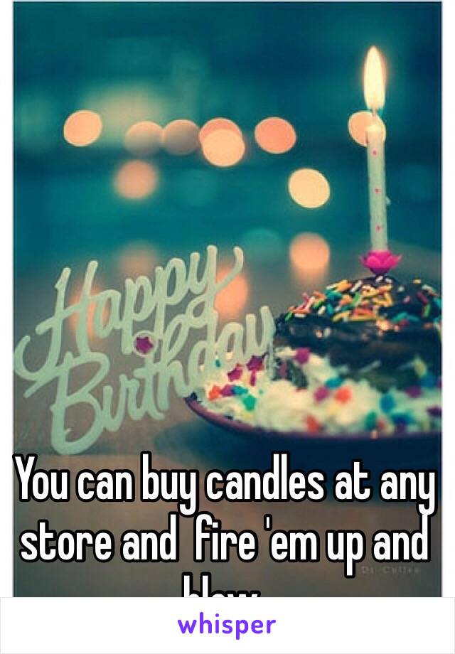 You can buy candles at any store and  fire 'em up and blow. 