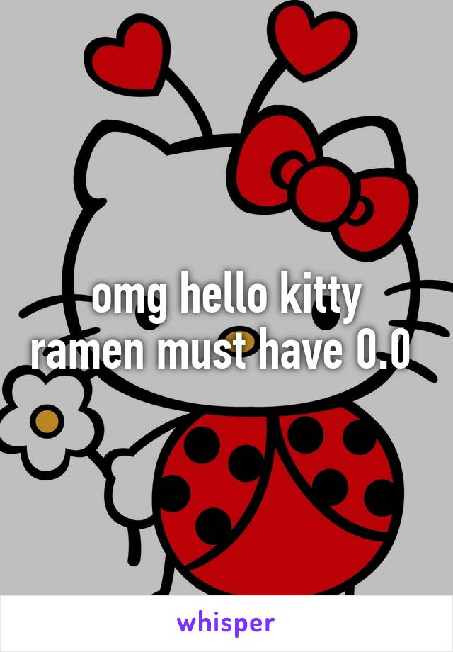 omg hello kitty ramen must have 0.0 