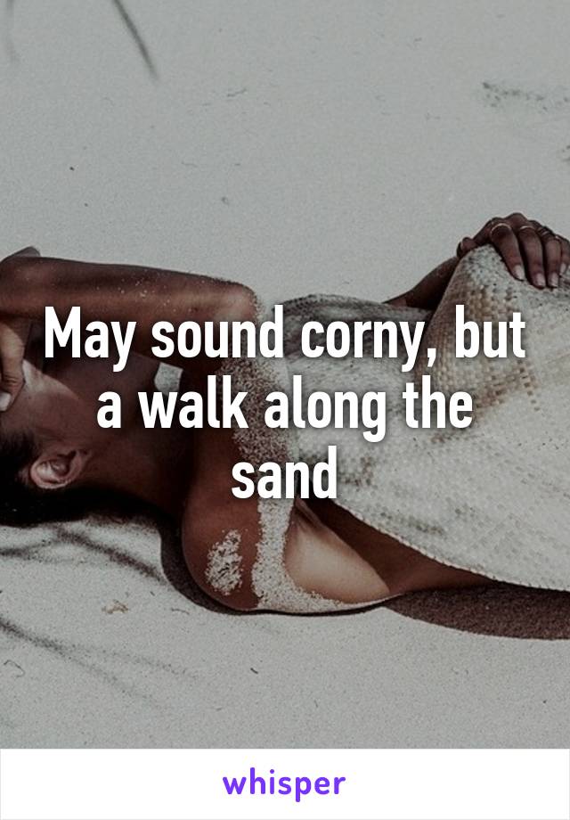 May sound corny, but a walk along the sand