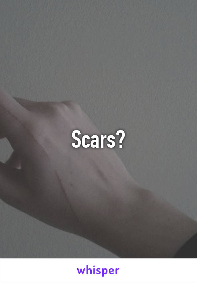 Scars?
