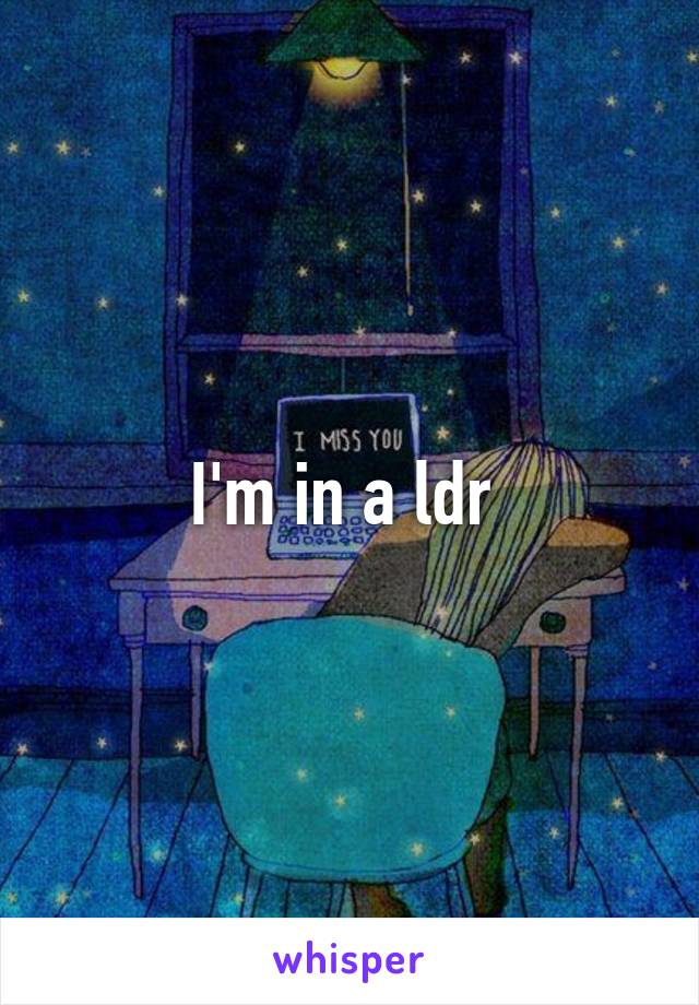 I'm in a ldr 