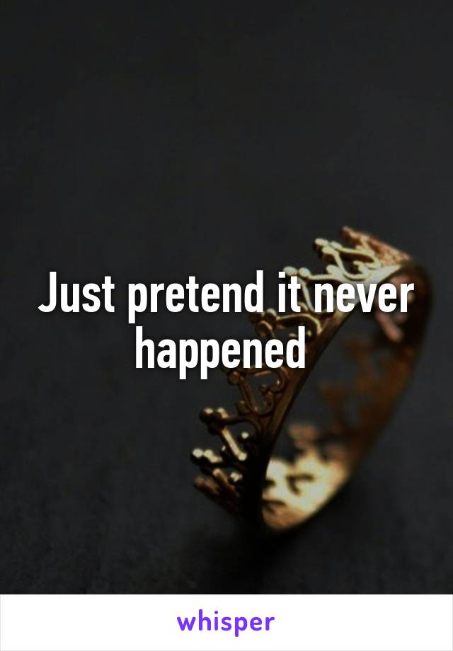 Just pretend it never happened 