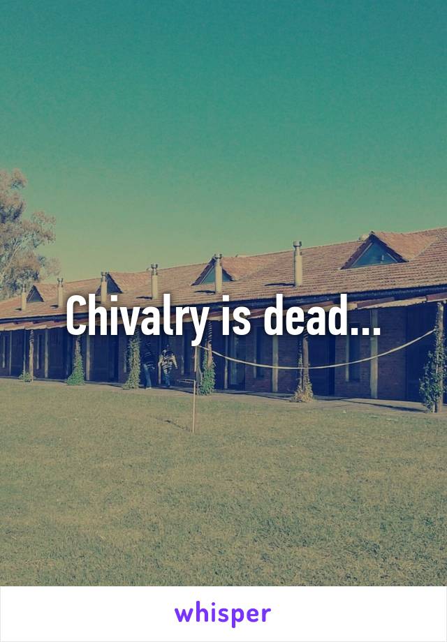 Chivalry is dead...