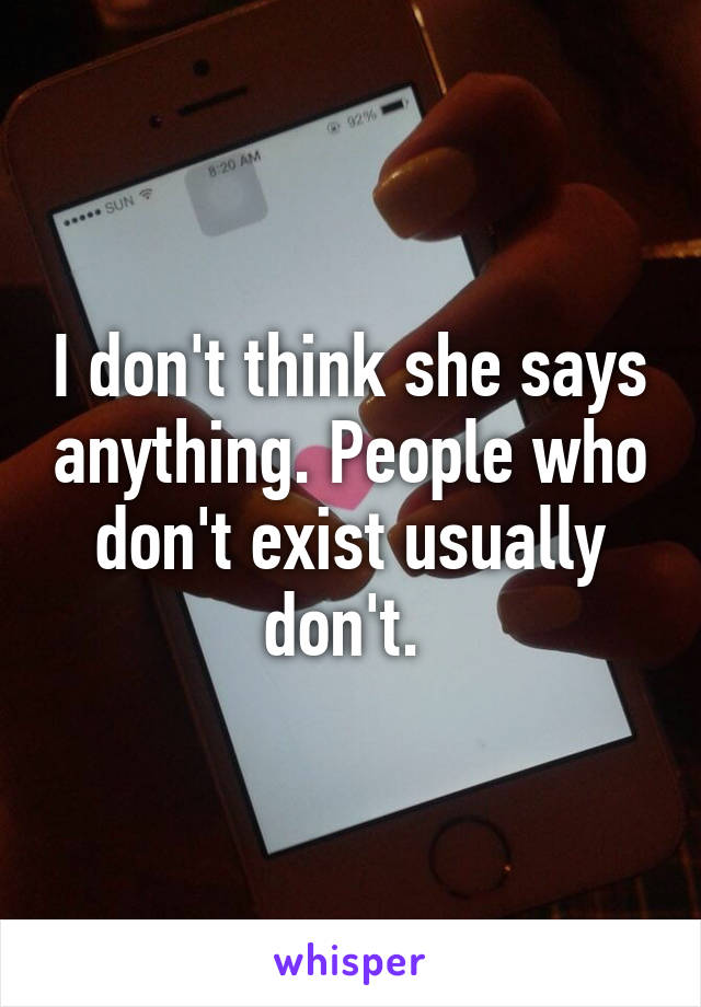 I don't think she says anything. People who don't exist usually don't. 