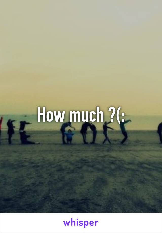 How much ?(: