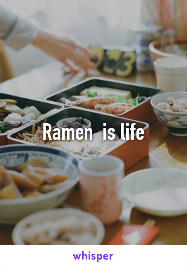 Ramen  is life