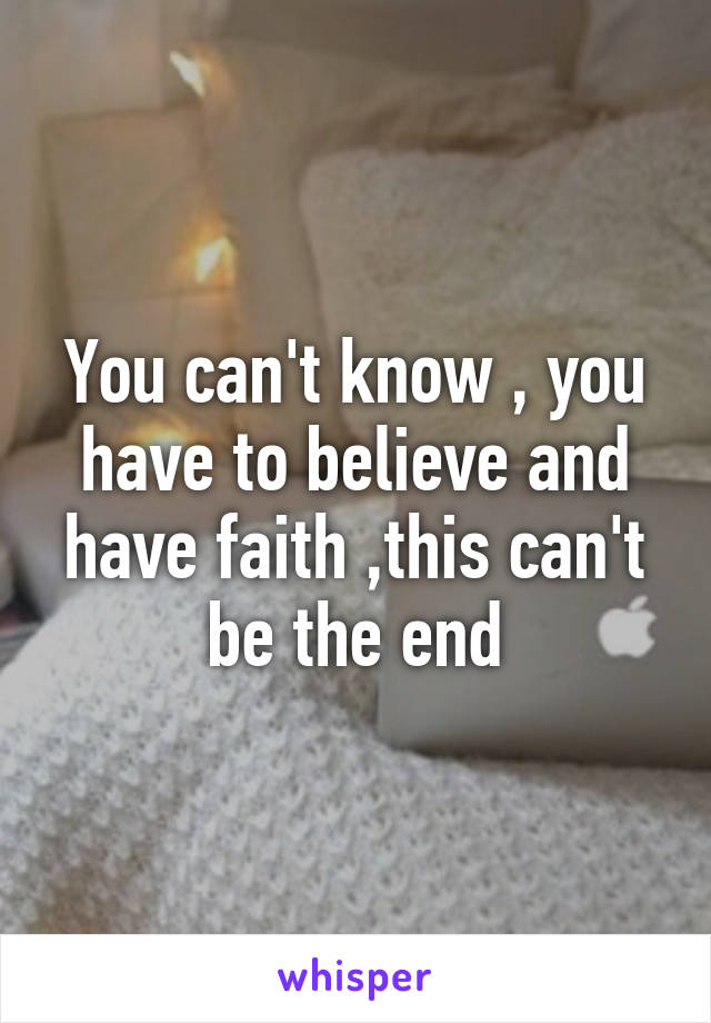 You can't know , you have to believe and have faith ,this can't be the end