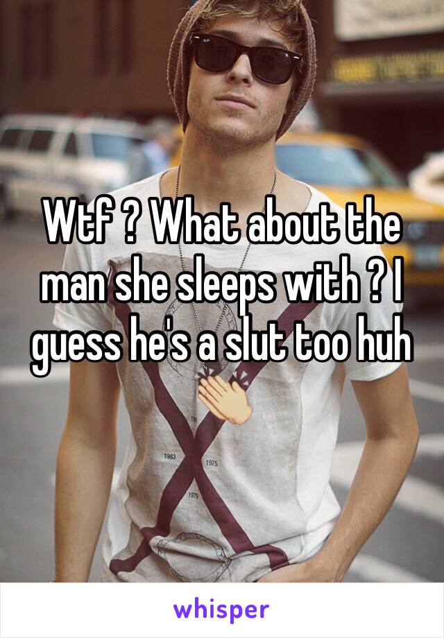 Wtf ? What about the man she sleeps with ? I guess he's a slut too huh 👏🏼
