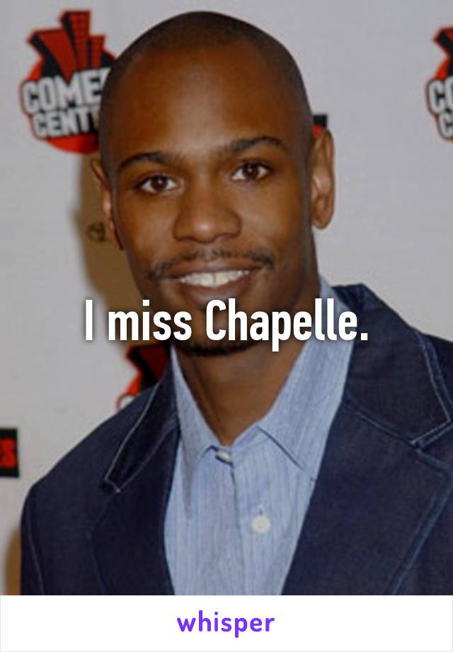 I miss Chapelle.