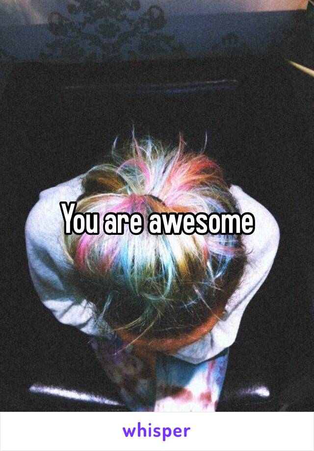 You are awesome 