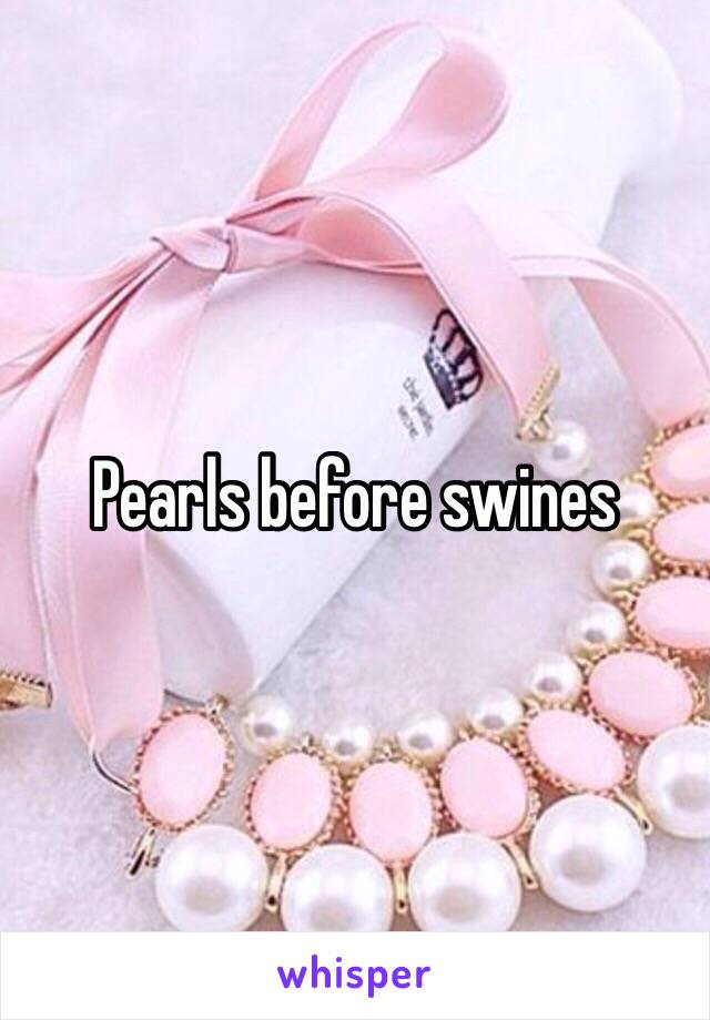 Pearls before swines