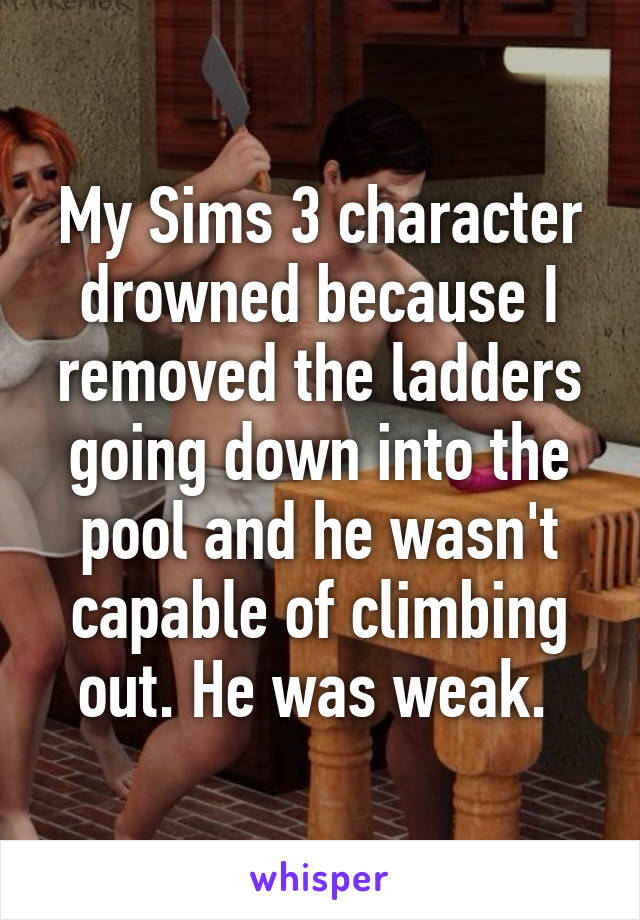 My Sims 3 character drowned because I removed the ladders going down into the pool and he wasn't capable of climbing out. He was weak. 