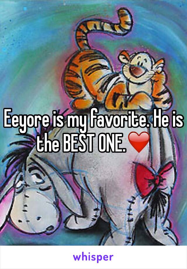 Eeyore is my favorite. He is the BEST ONE.❤️