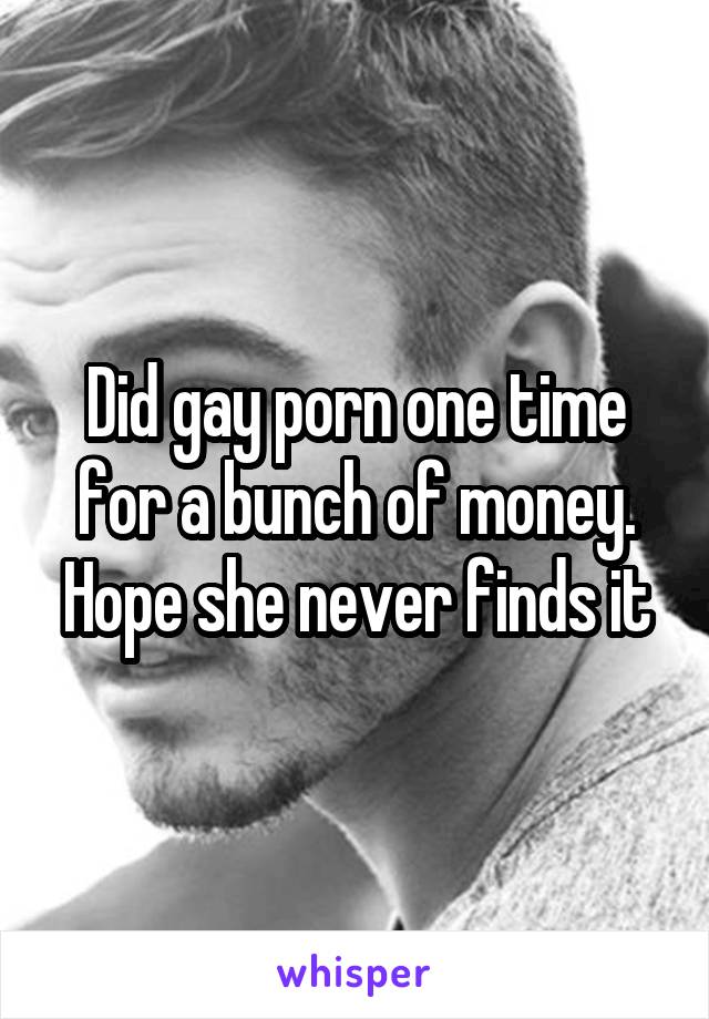 Did gay porn one time for a bunch of money. Hope she never finds it