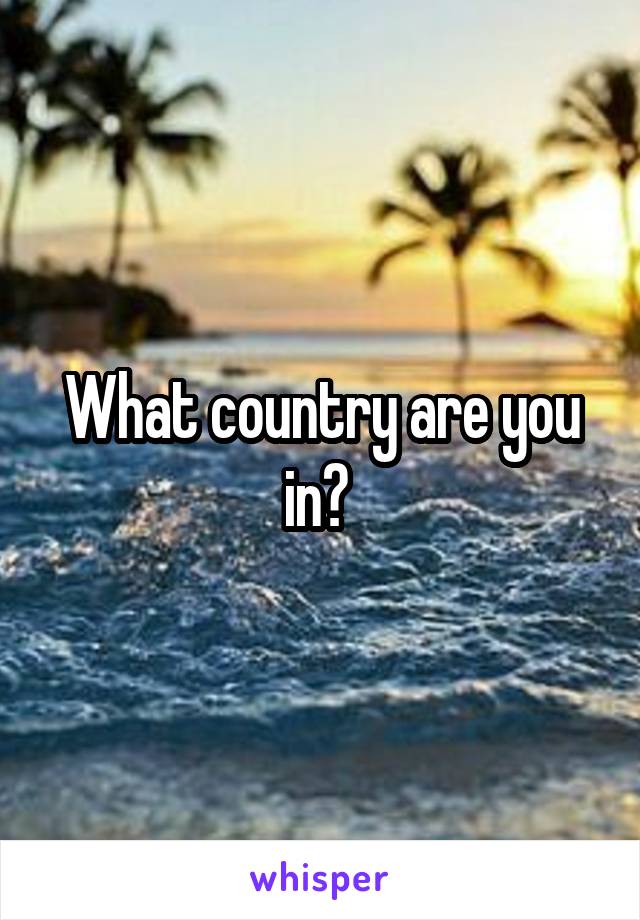 What country are you in? 