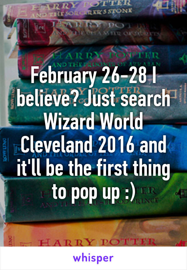 February 26-28 I believe? Just search Wizard World Cleveland 2016 and it'll be the first thing to pop up :)