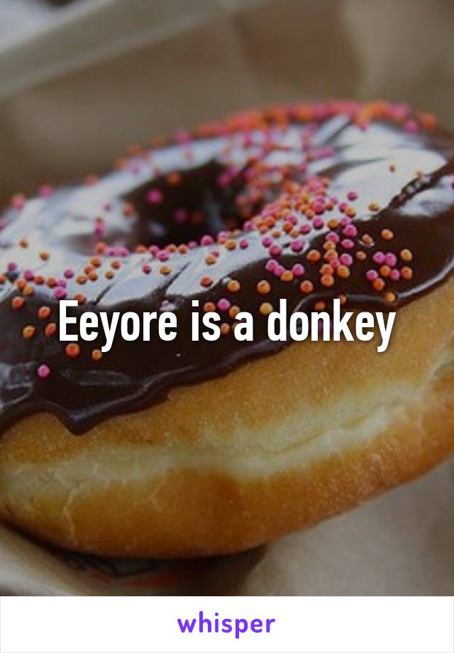 Eeyore is a donkey