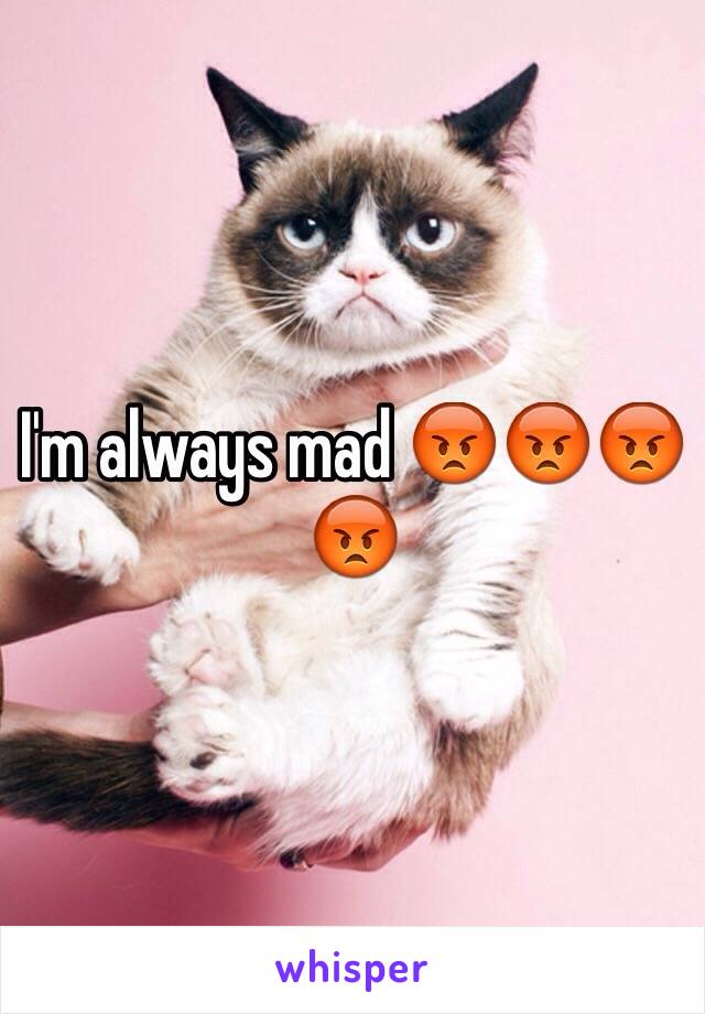 I'm always mad 😡😡😡😡