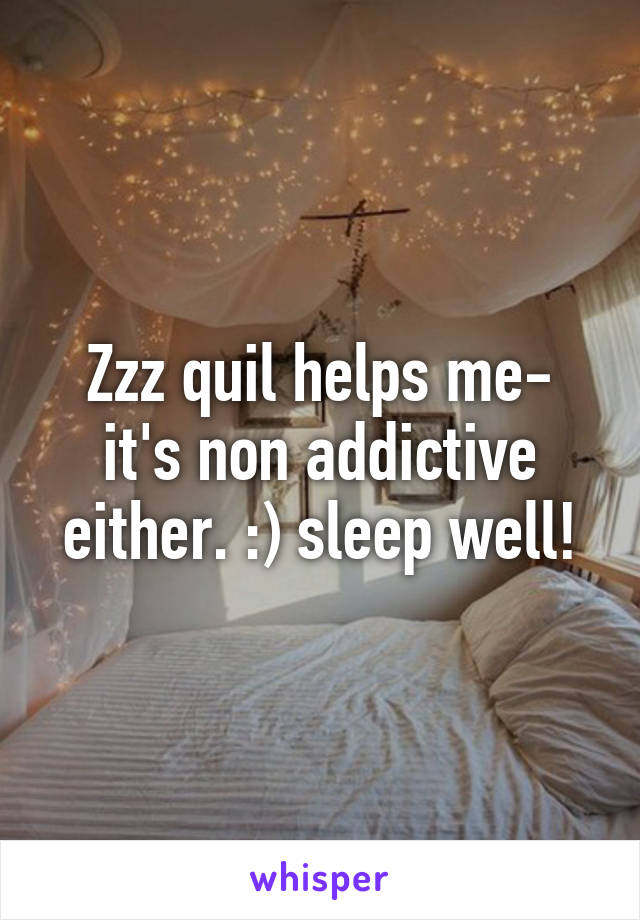 Zzz quil helps me- it's non addictive either. :) sleep well!