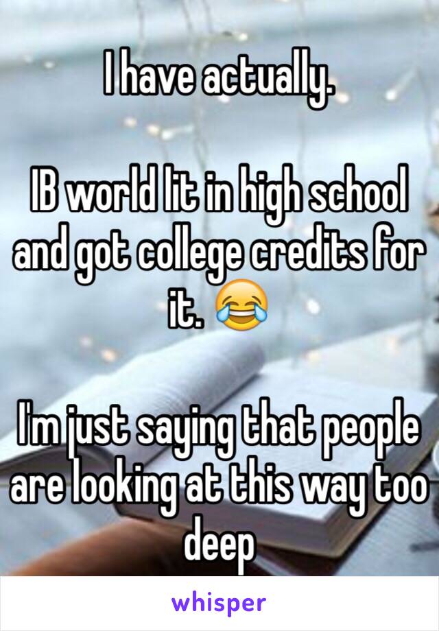 I have actually. 

IB world lit in high school and got college credits for it. 😂

I'm just saying that people are looking at this way too deep