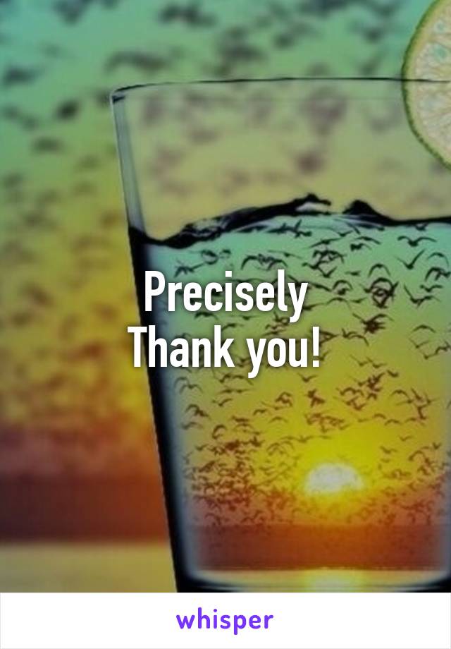 Precisely
Thank you!