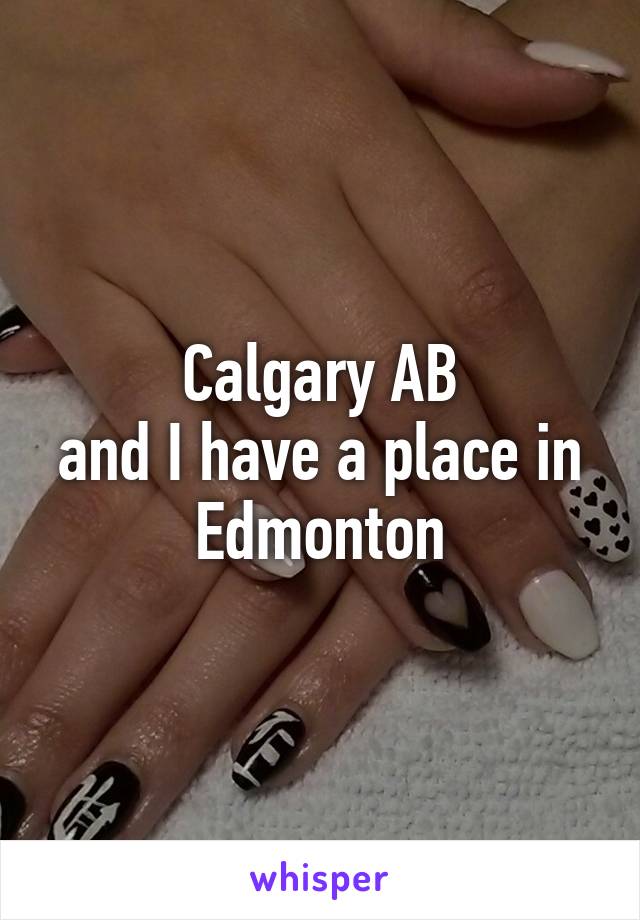 Calgary AB
and I have a place in Edmonton